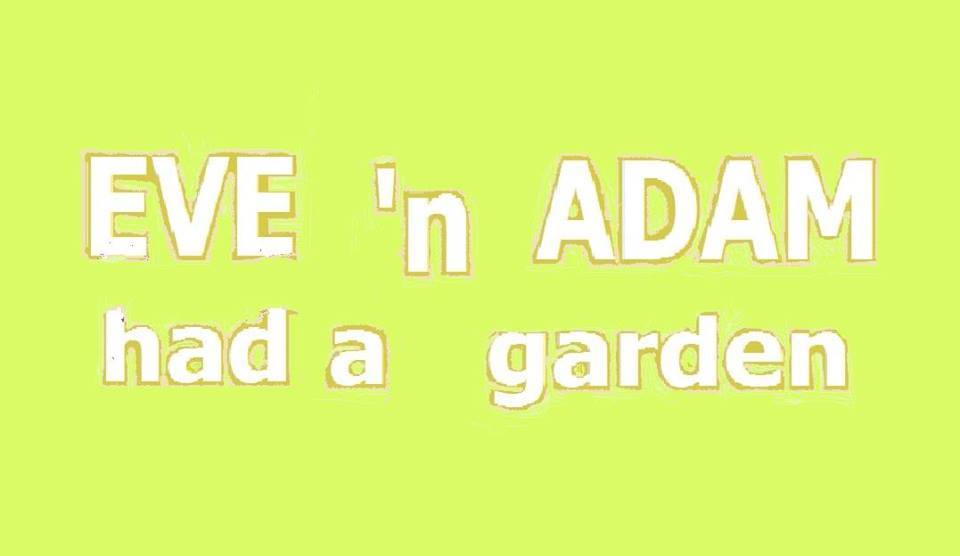 Eve 'n Adam had a garden